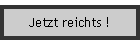 Jetzt reichts !